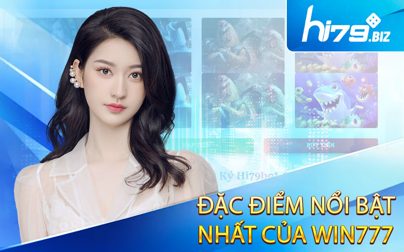 Đặc điểm nổi bật nhất của Win777